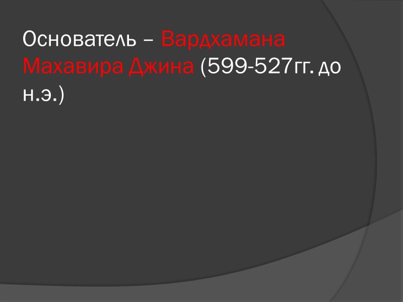Основатель – Вардхамана Махавира Джина (599-527гг. до н.э.) Основатель – Вардхамана Махавира Джина (599-527гг. до н.э.)